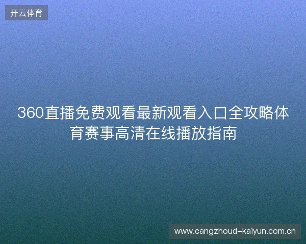 360直播免费观看最新观看入口全攻略体育赛事高清在线播放指南